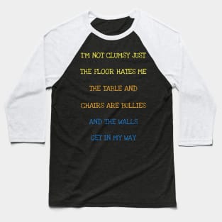 I'm Not Clumsy Just The Floor Hates Me Sarcasm Funny Saying T-Shirt Baseball T-Shirt